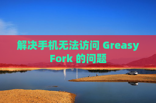解决手机无法访问 GreasyFork 的问题