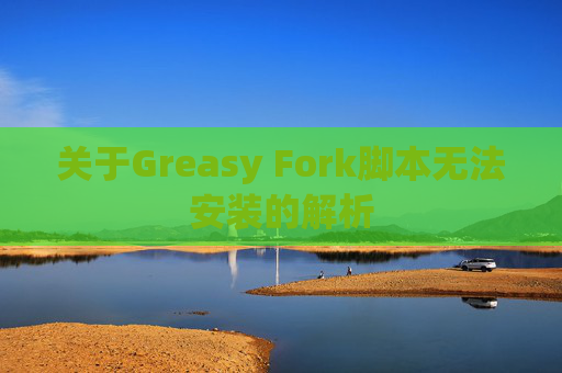 关于Greasy Fork脚本无法安装的解析